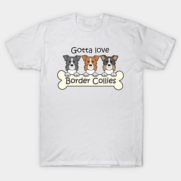 Gotta Love Border Collies T-Shirt by AnitaValle